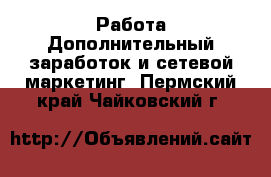 Работа Дополнительный заработок и сетевой маркетинг. Пермский край,Чайковский г.